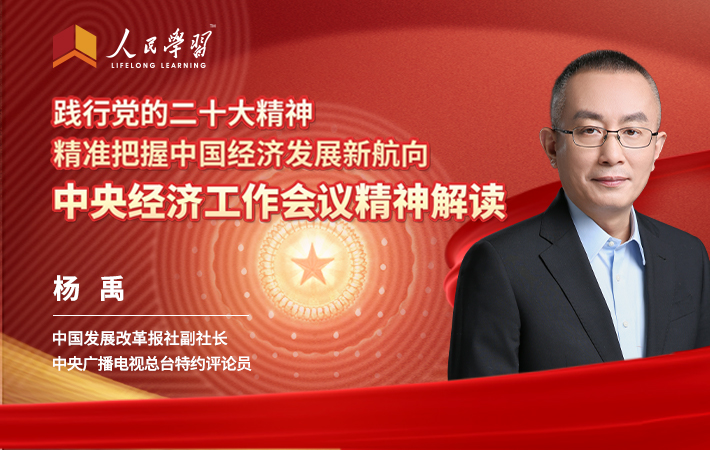 【課程預(yù)告】楊禹：踐行黨的二十大精神，精準(zhǔn)把握中國(guó)經(jīng)濟(jì)發(fā)展新航向——中央經(jīng)濟(jì)工作會(huì)議精神解讀